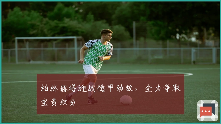 柏林赫塔迎战德甲劲敌，全力争取宝贵积分