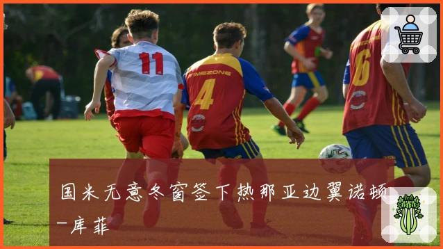 国米无意冬窗签下热那亚边翼诺顿-库菲