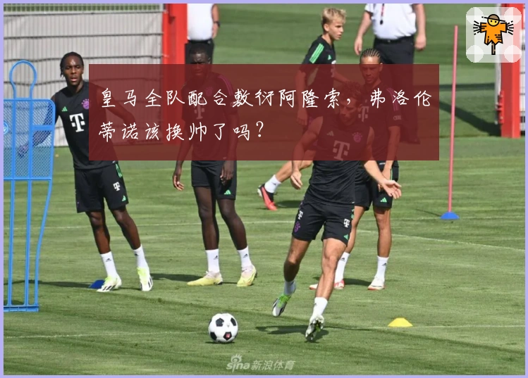 皇马全队配合敷衍阿隆索，弗洛伦蒂诺该换帅了吗？